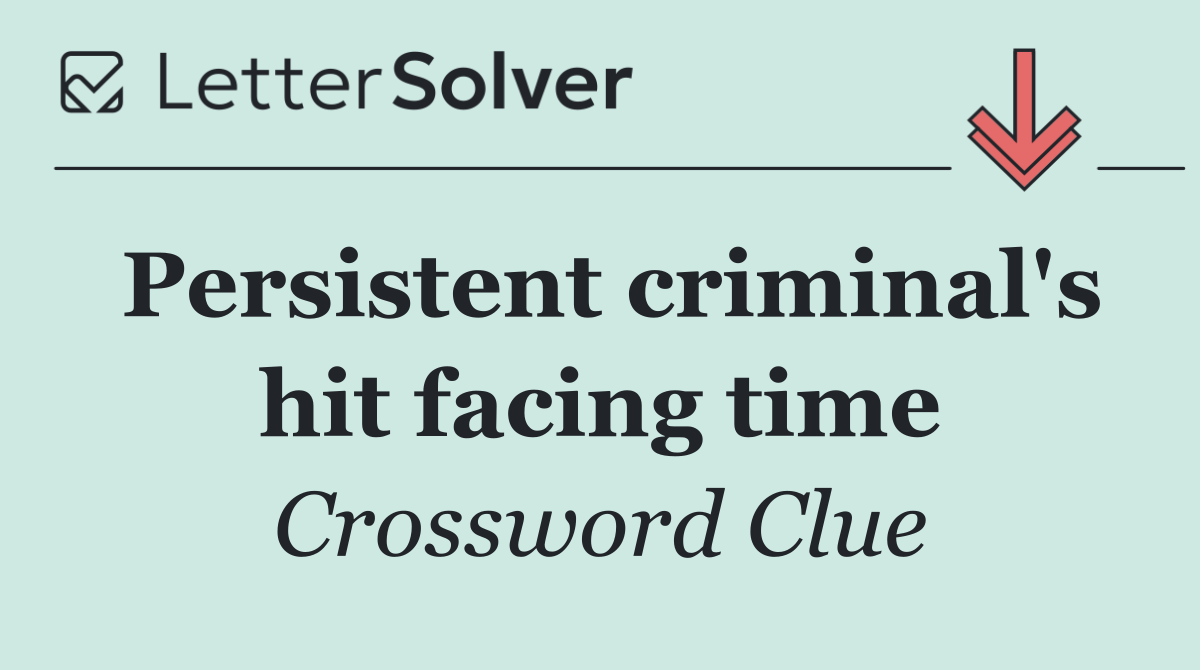 Persistent criminal's hit facing time