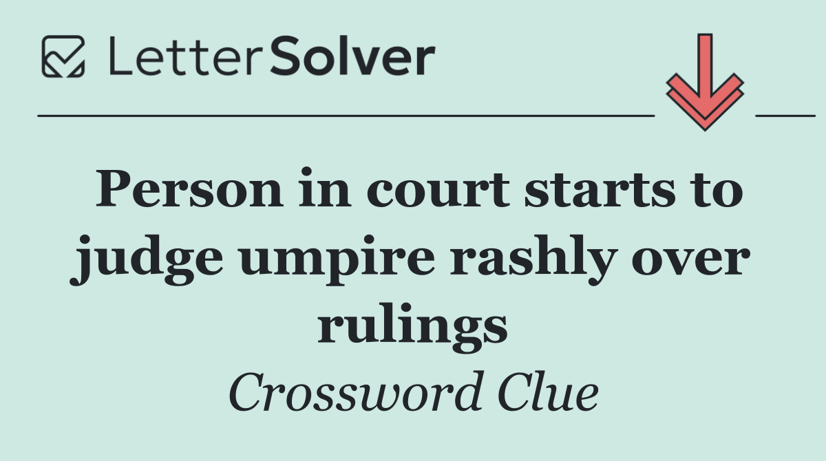 Person in court starts to judge umpire rashly over rulings