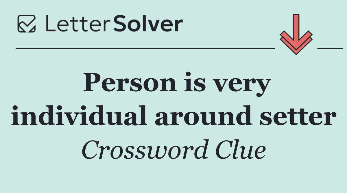Person is very individual around setter
