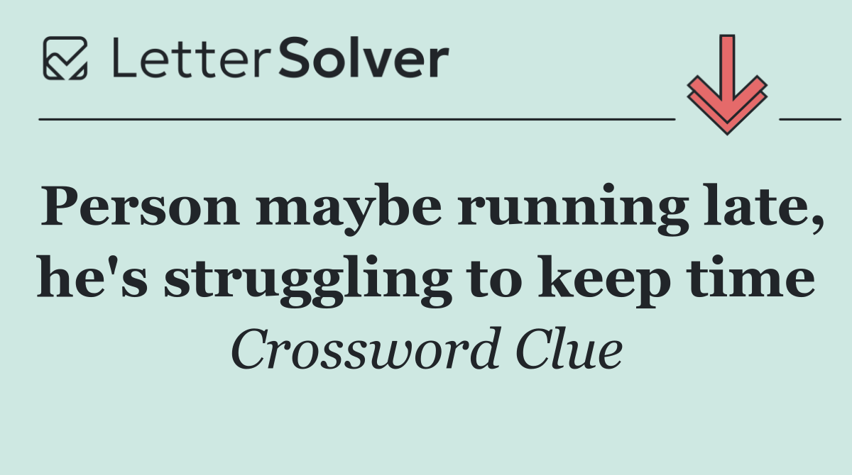 Person maybe running late, he's struggling to keep time
