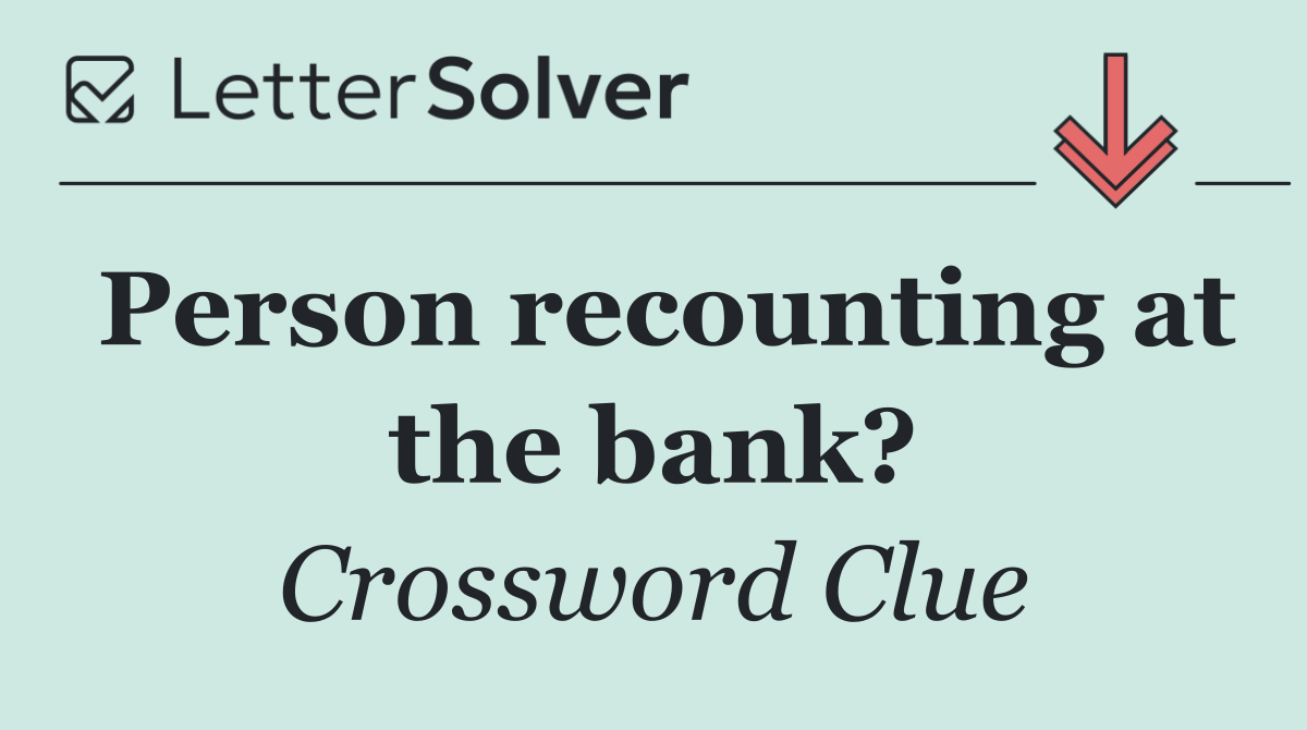 Person recounting at the bank?