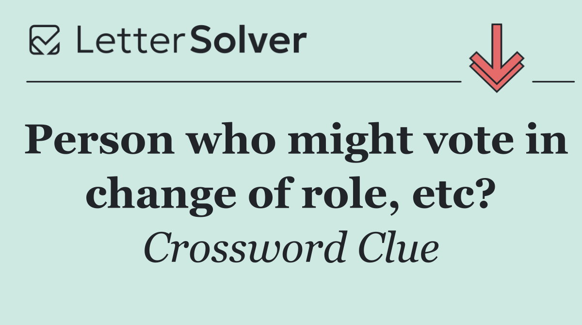Person who might vote in change of role, etc?
