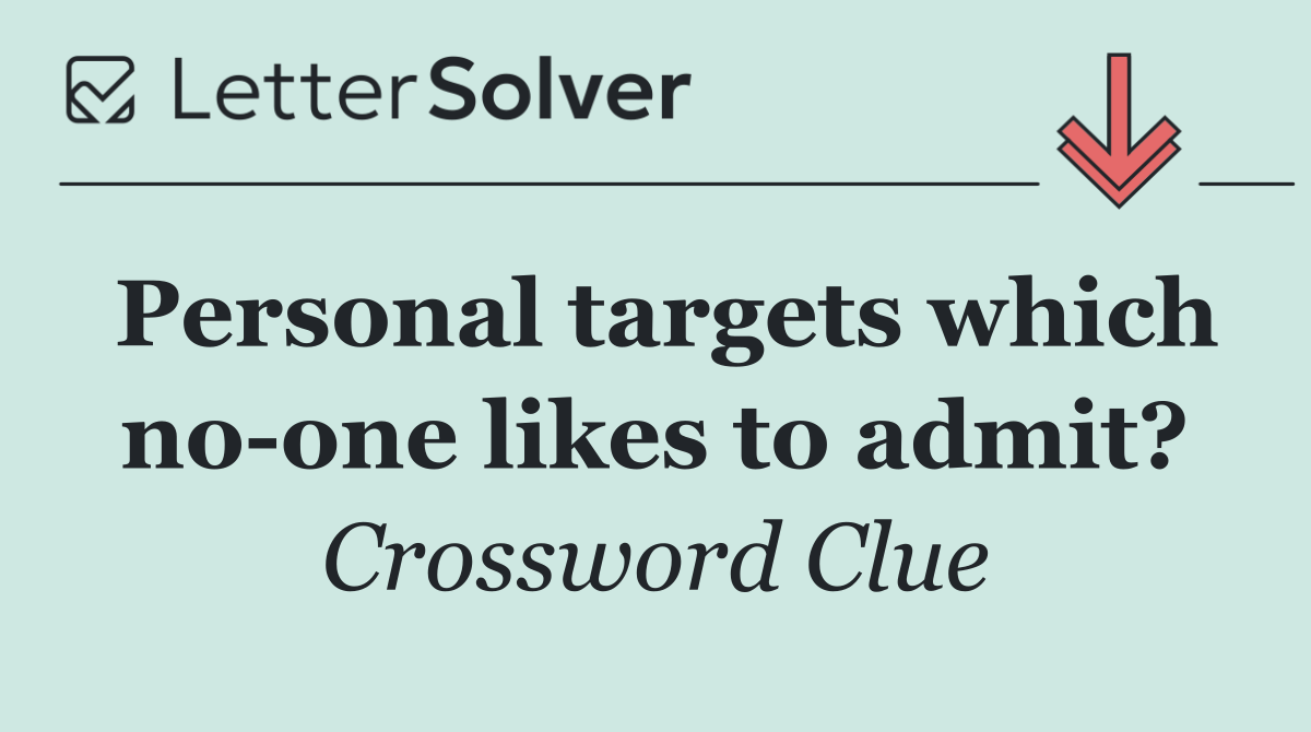 Personal targets which no one likes to admit?