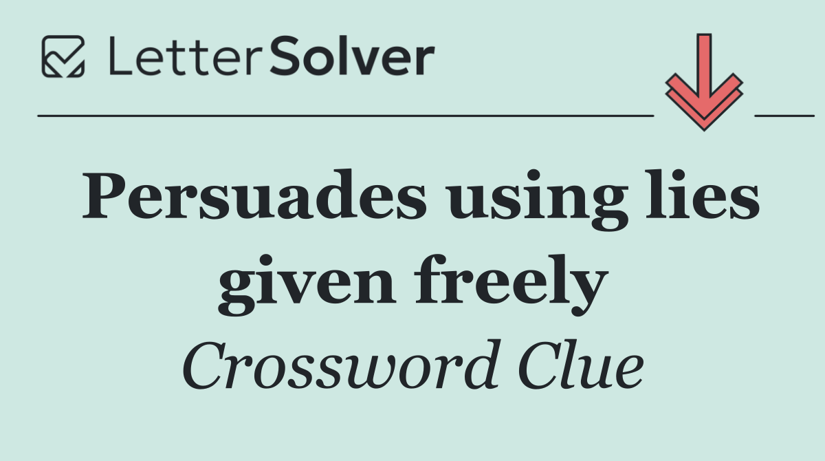 Persuades using lies given freely