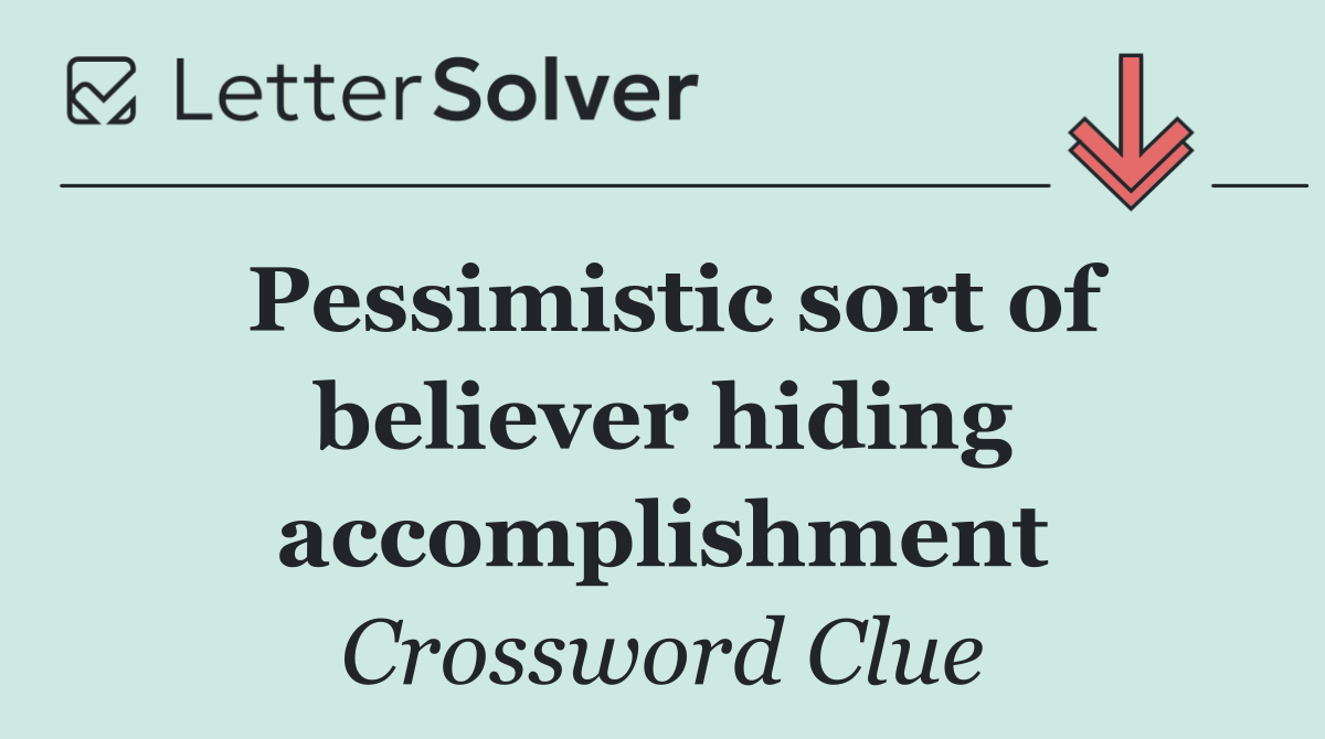 Pessimistic sort of believer hiding accomplishment