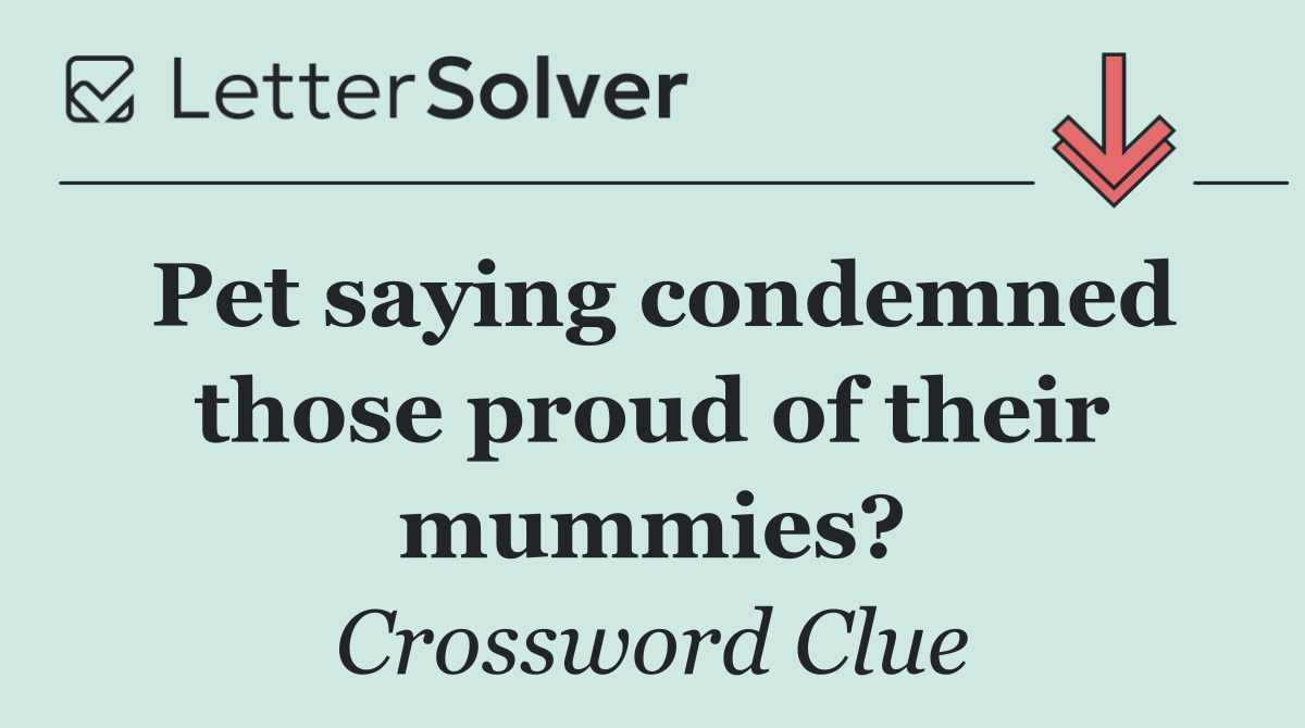 Pet saying condemned those proud of their mummies?