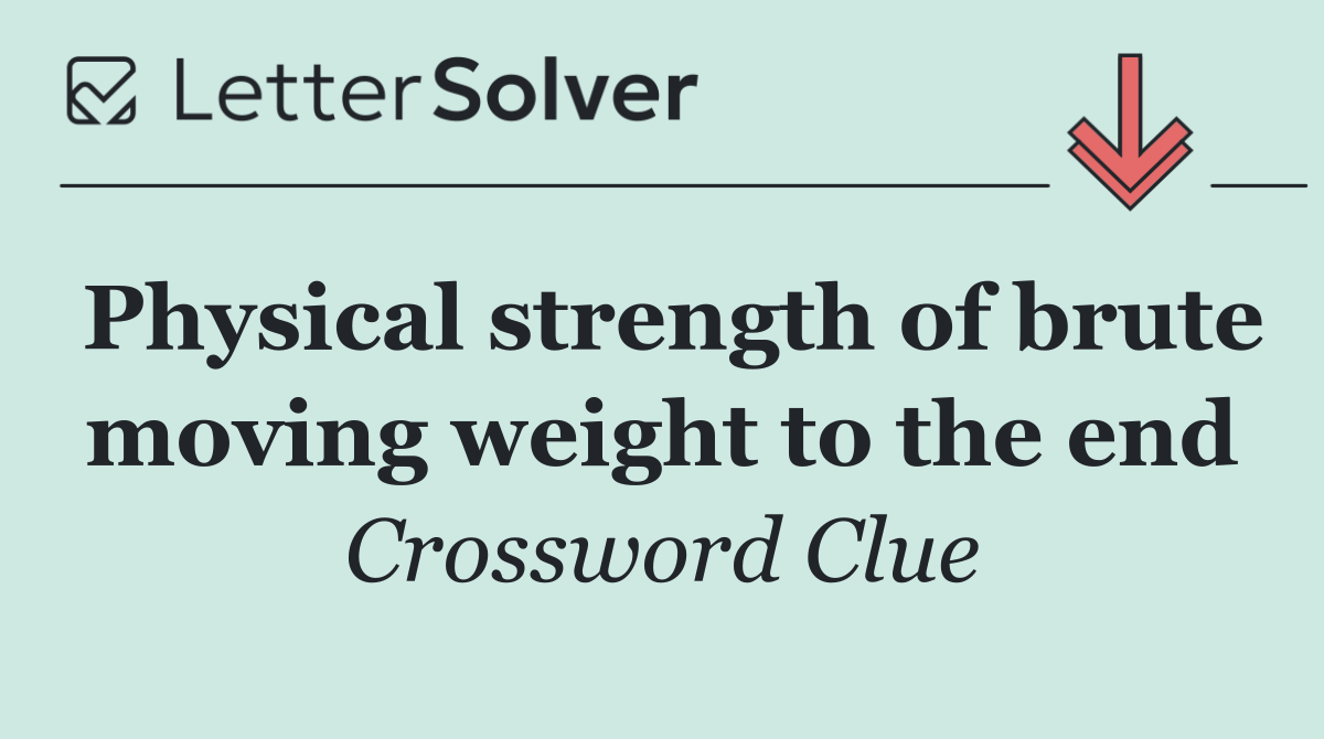 Physical strength of brute moving weight to the end