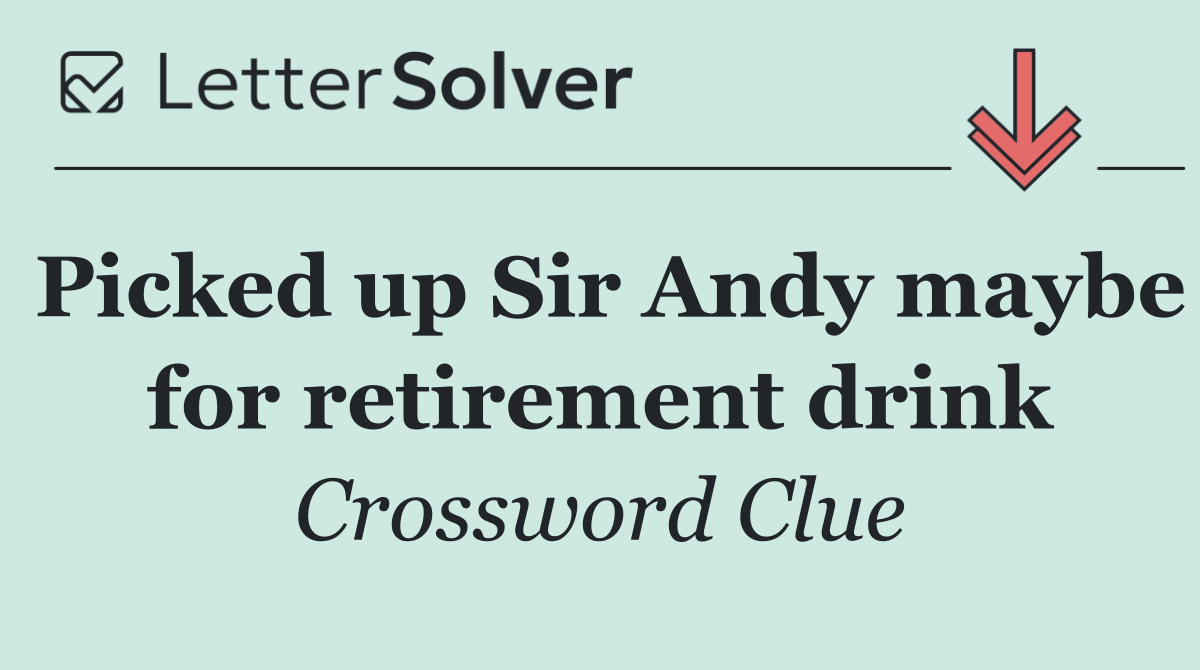 Picked up Sir Andy maybe for retirement drink