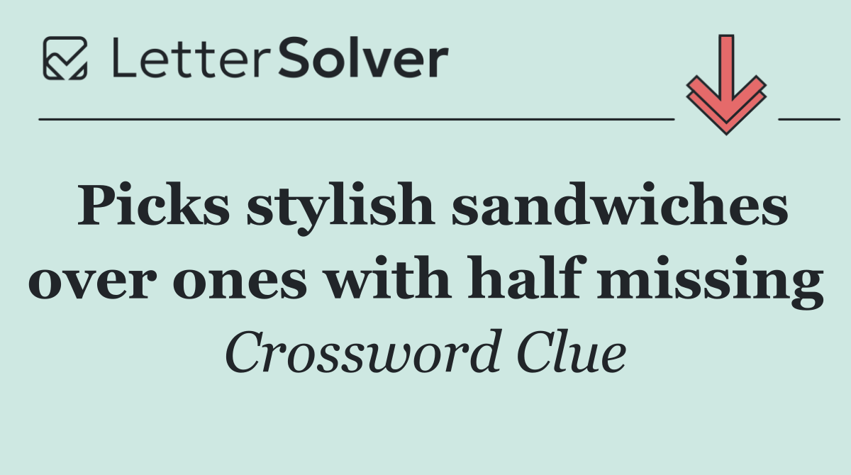 Picks stylish sandwiches over ones with half missing