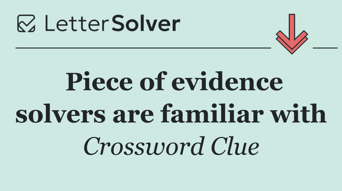 Piece of evidence solvers are familiar with