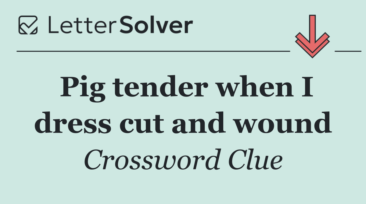 Pig tender when I dress cut and wound