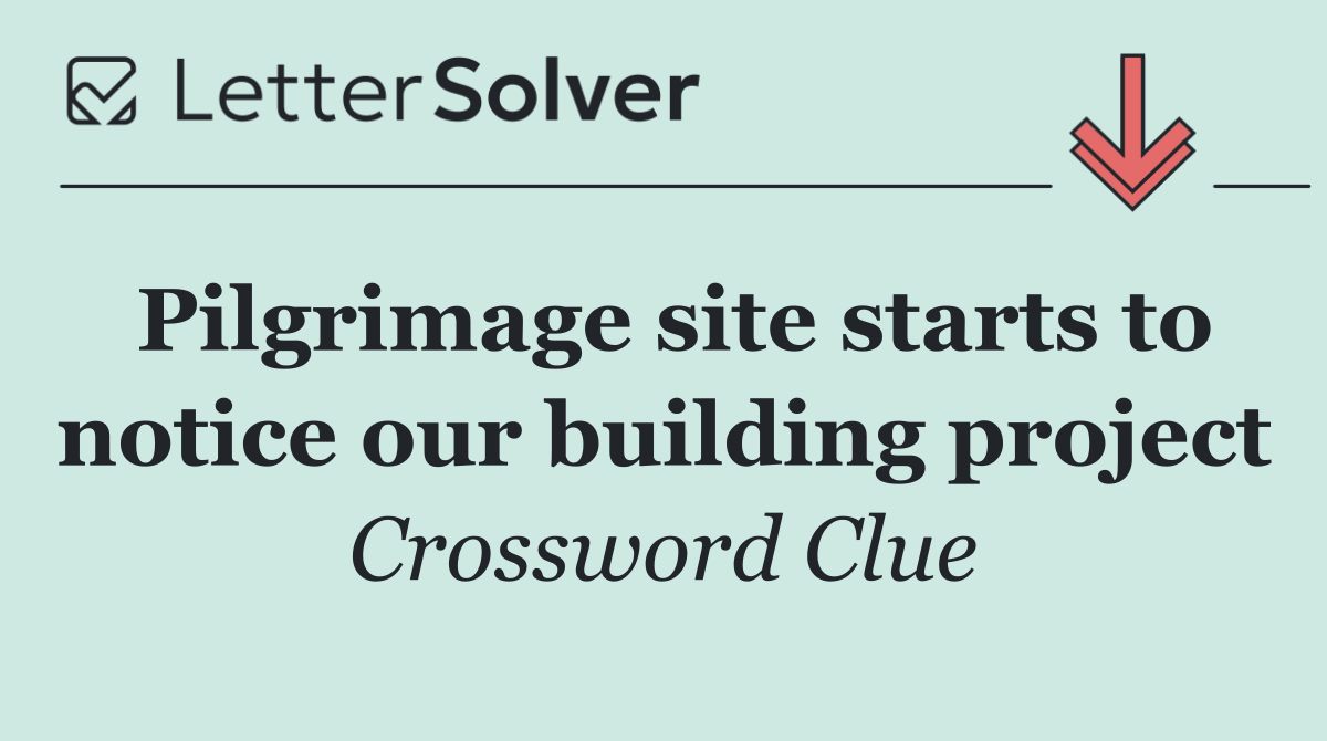 Pilgrimage site starts to notice our building project
