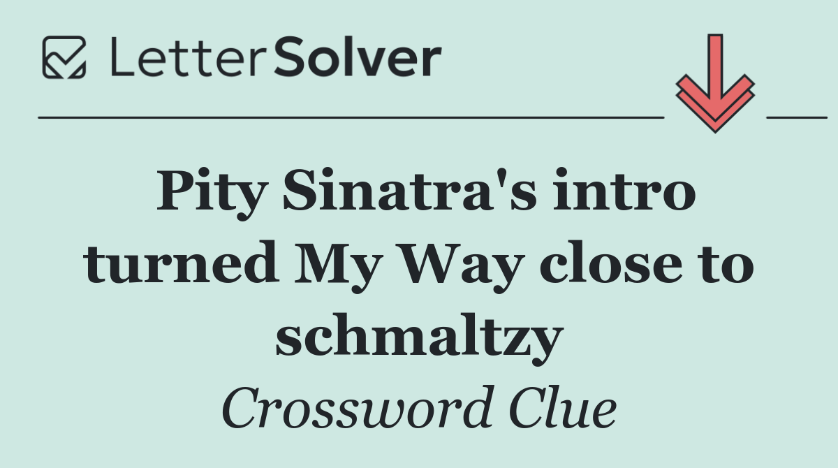 Pity Sinatra's intro turned My Way close to schmaltzy