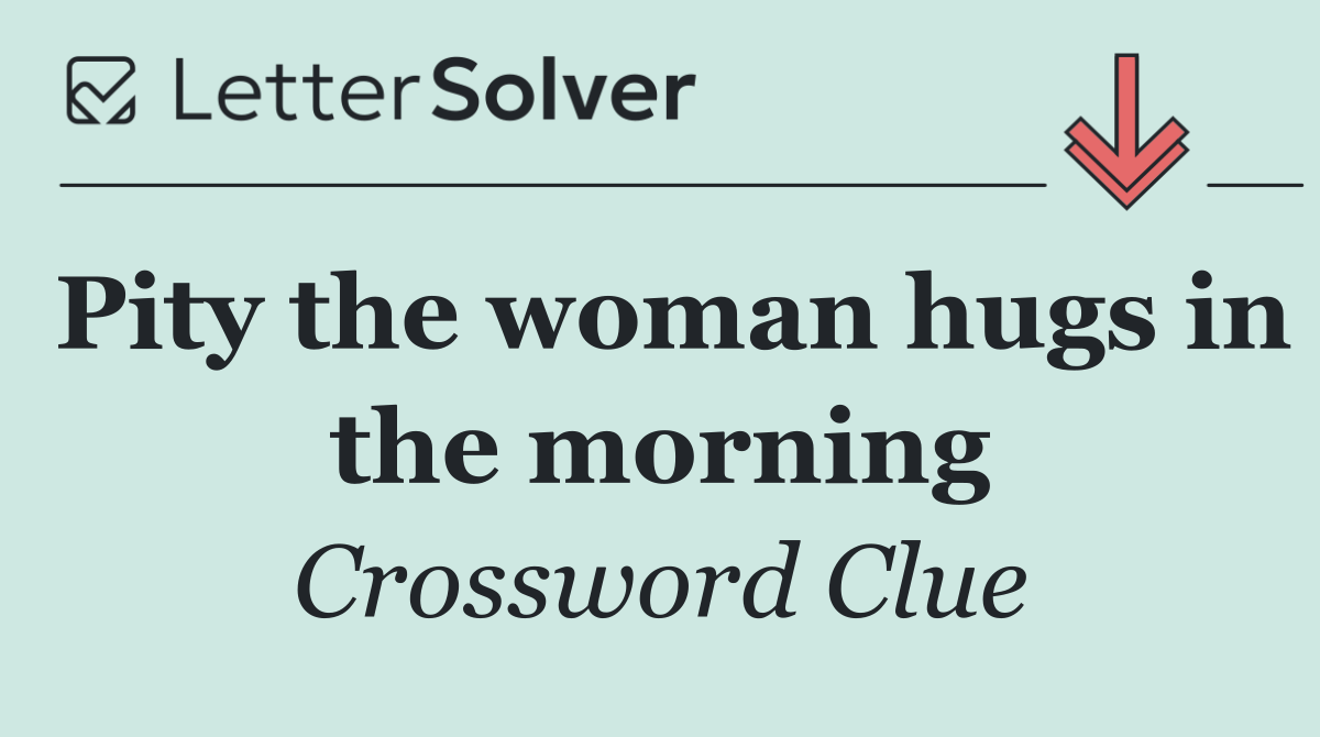 Pity the woman hugs in the morning