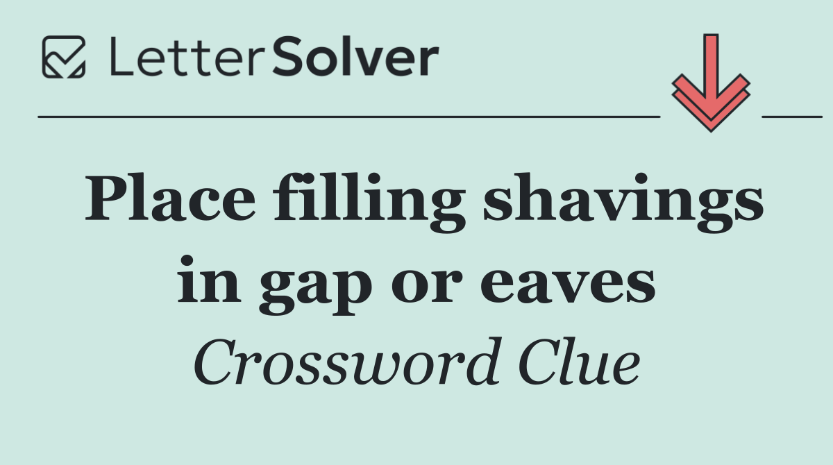 Place filling shavings in gap or eaves