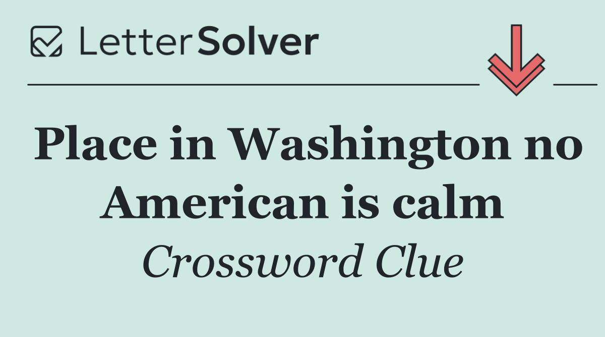 Place in Washington no American is calm