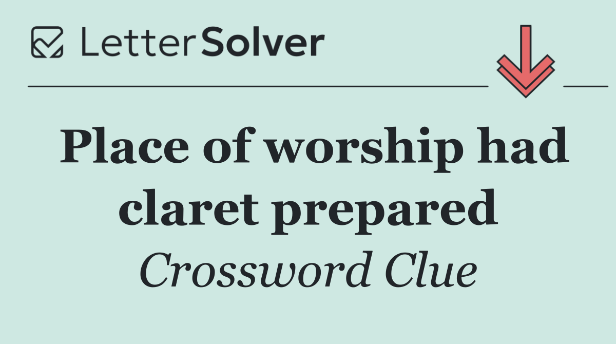 Place of worship had claret prepared