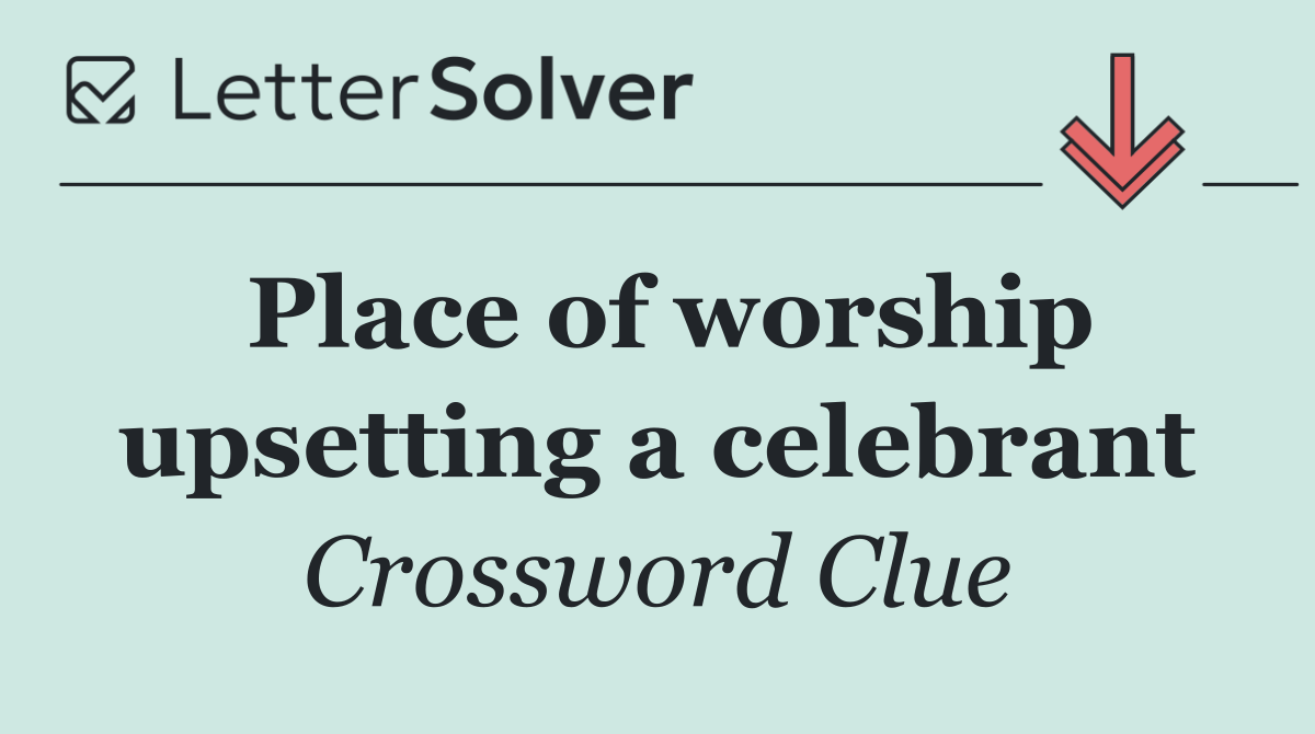Place of worship upsetting a celebrant
