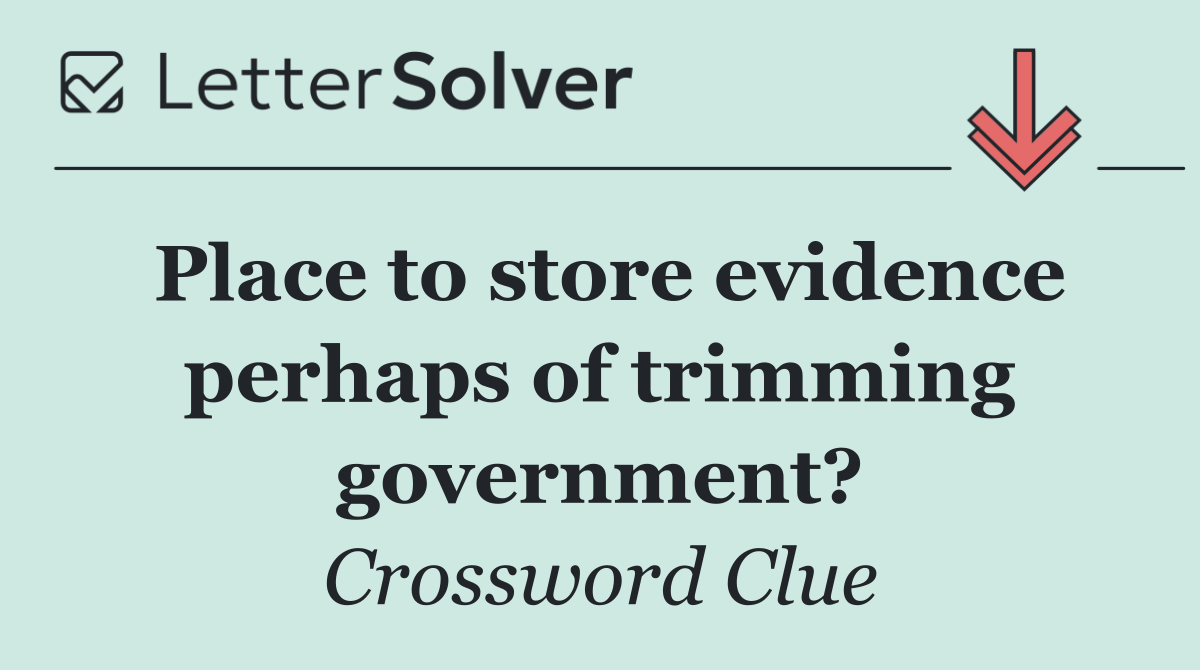Place to store evidence perhaps of trimming government?