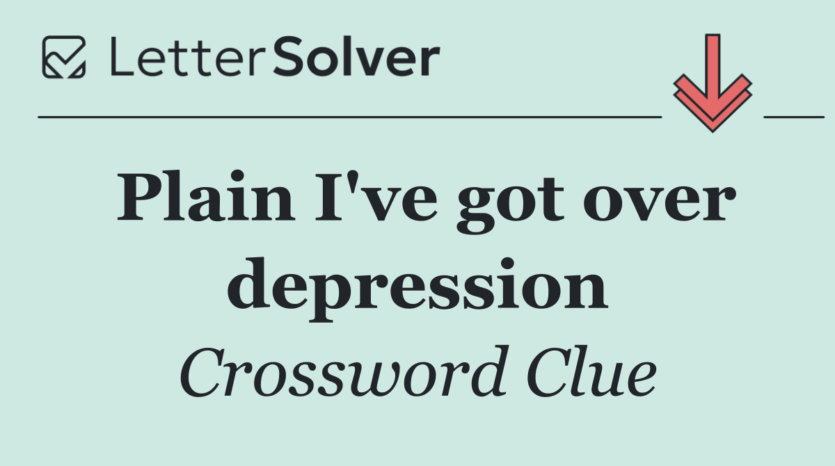 Plain I've got over depression
