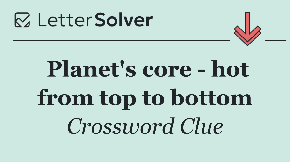 Planet's core   hot from top to bottom