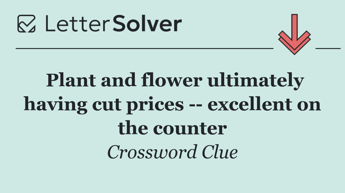 Plant and flower ultimately having cut prices    excellent on the counter