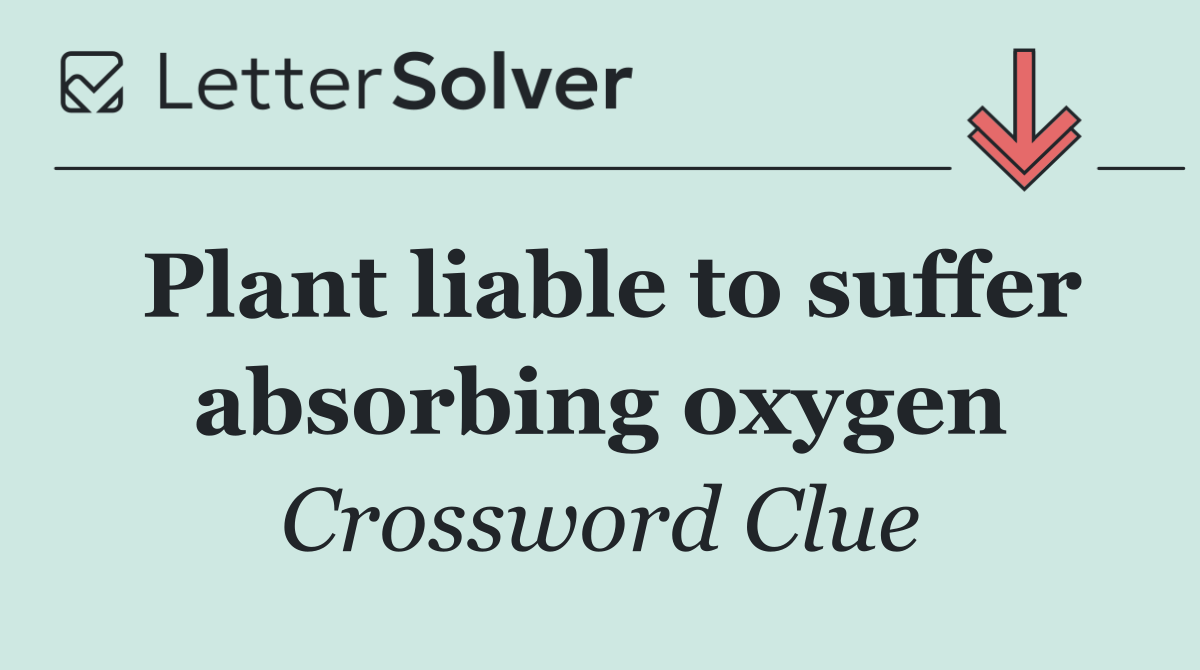 Plant liable to suffer absorbing oxygen