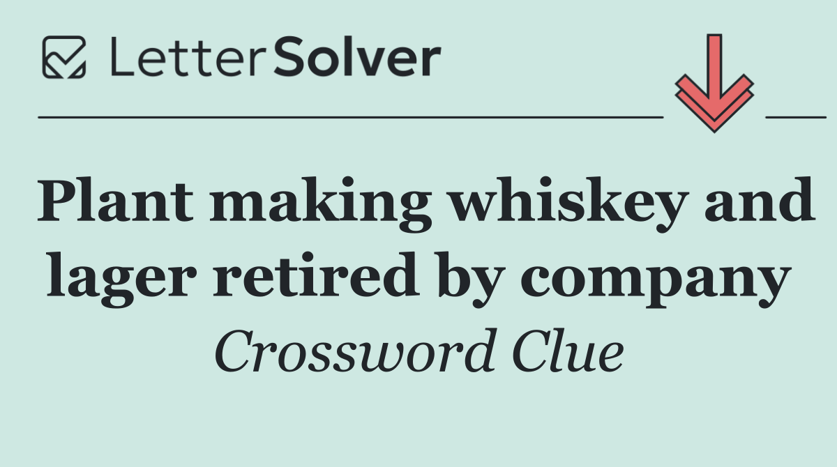 Plant making whiskey and lager retired by company