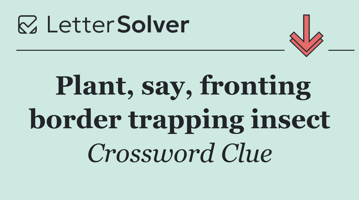 Plant, say, fronting border trapping insect