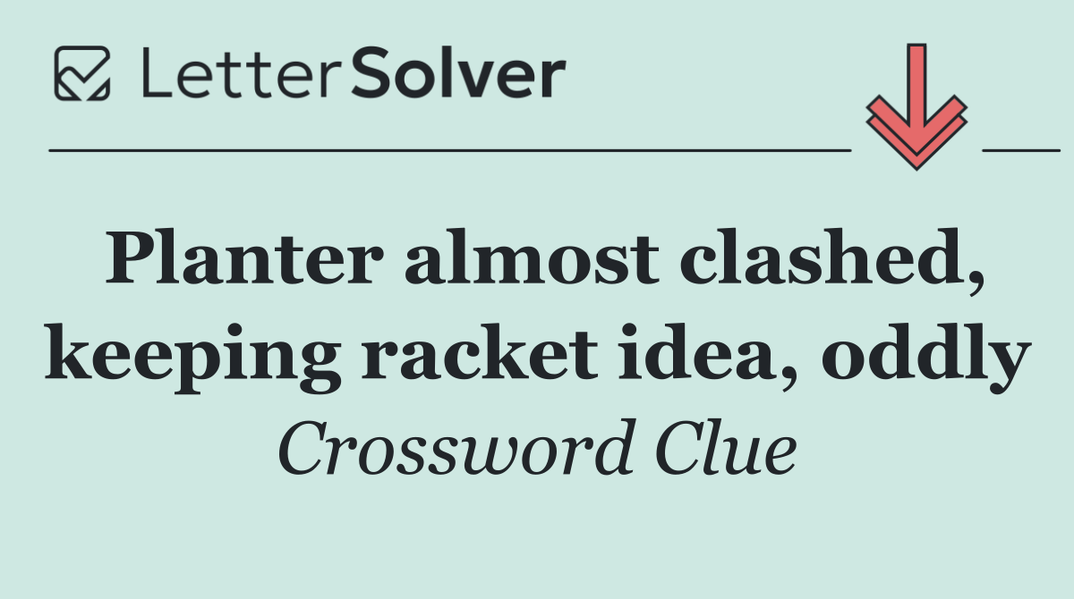 Planter almost clashed, keeping racket idea, oddly