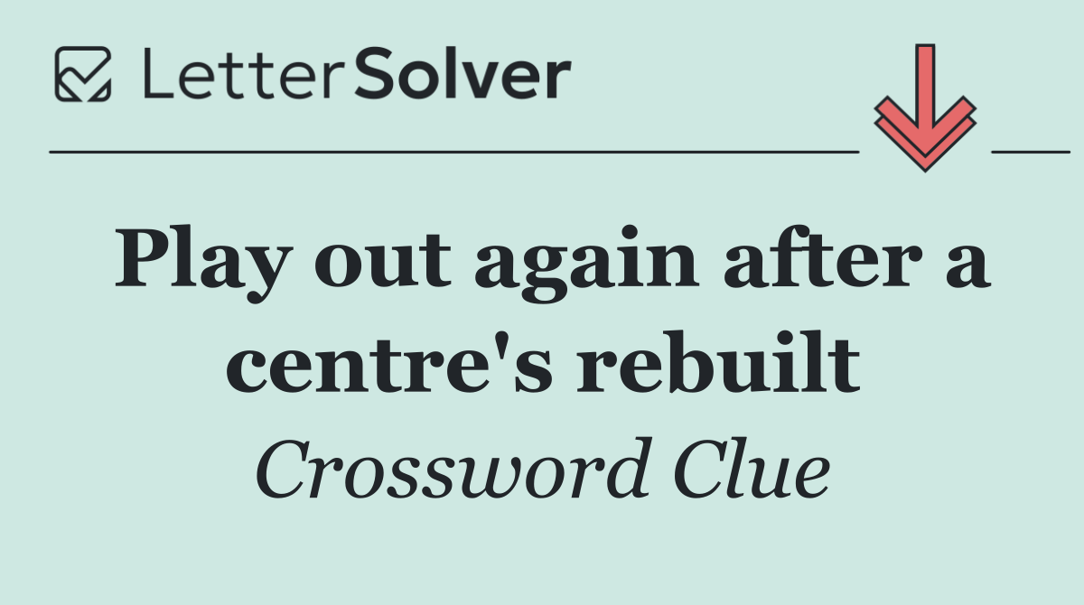 Play out again after a centre's rebuilt