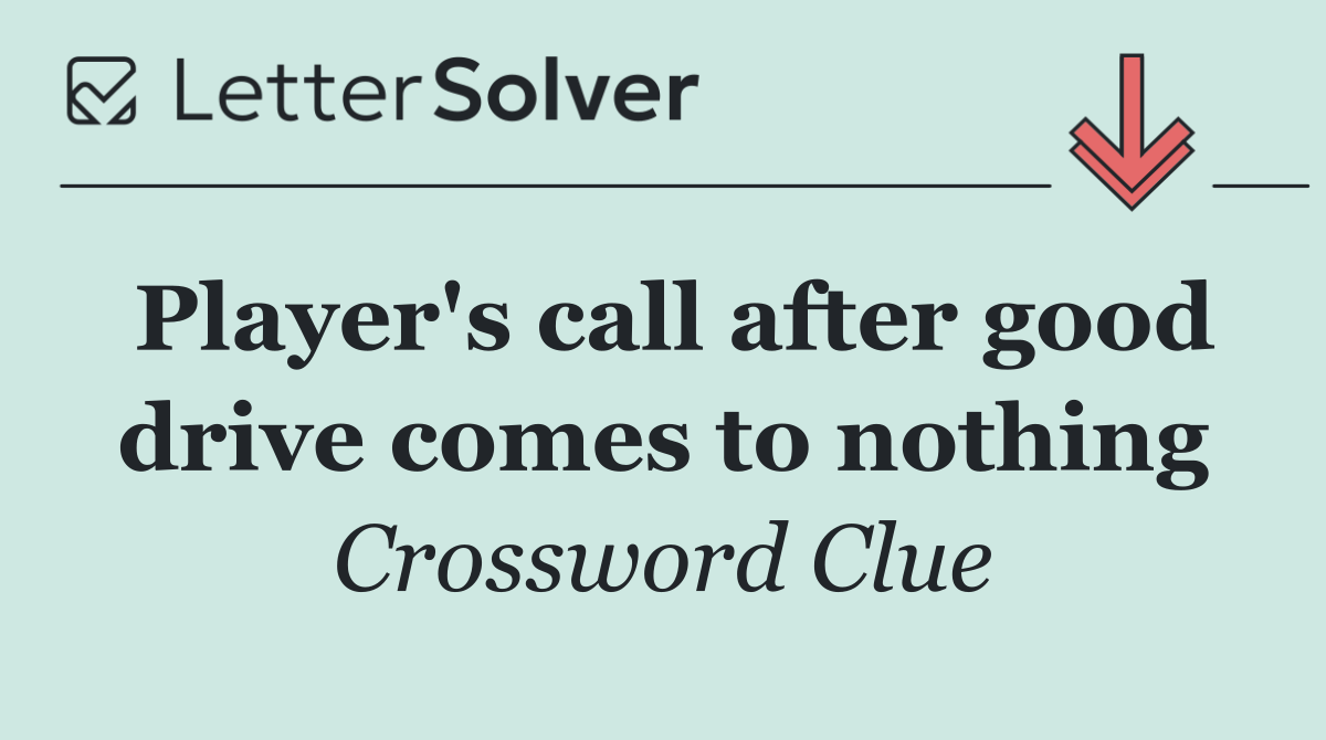 Player's call after good drive comes to nothing