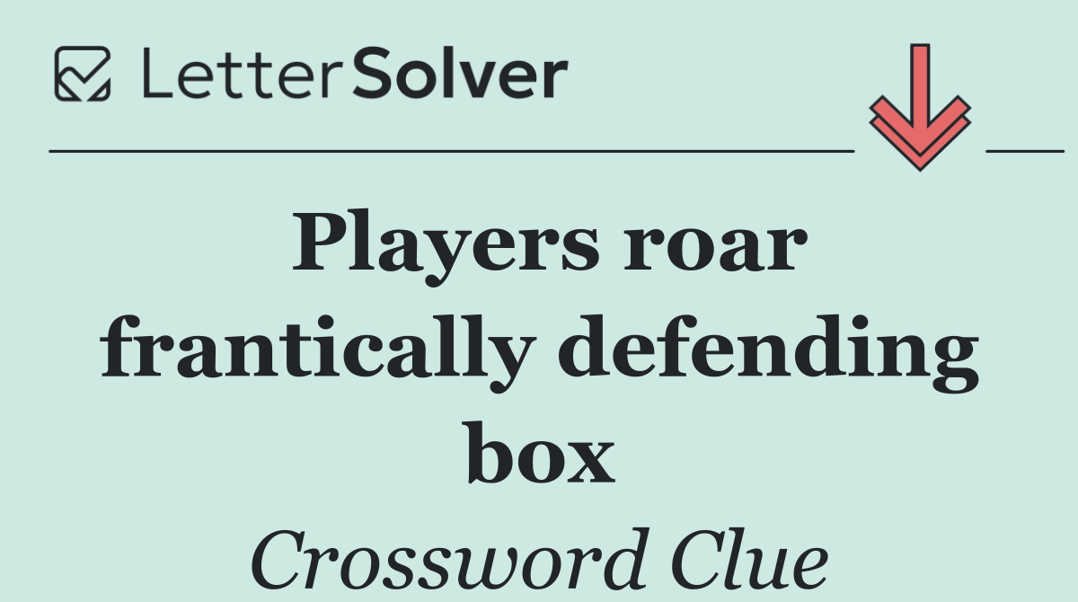 Players roar frantically defending box