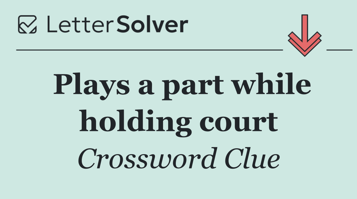 Plays a part while holding court