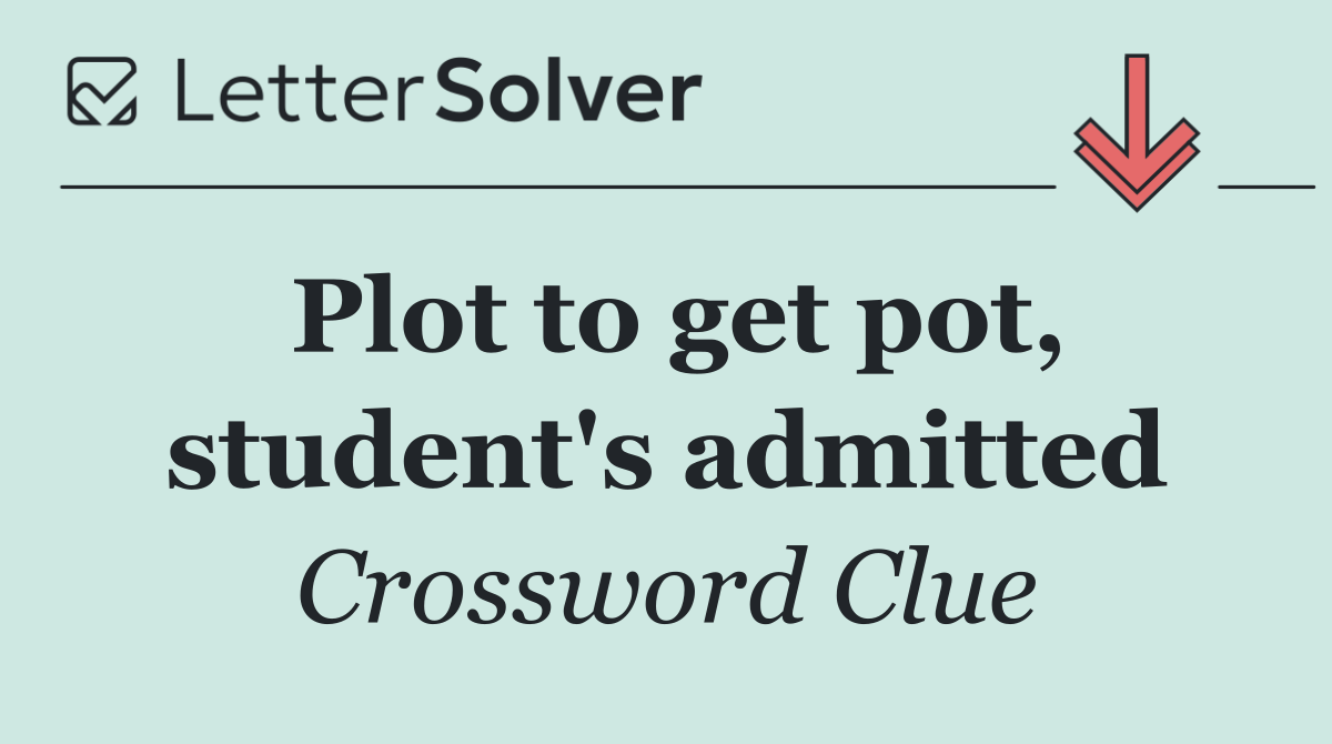 Plot to get pot, student's admitted