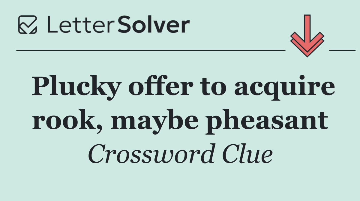 Plucky offer to acquire rook, maybe pheasant