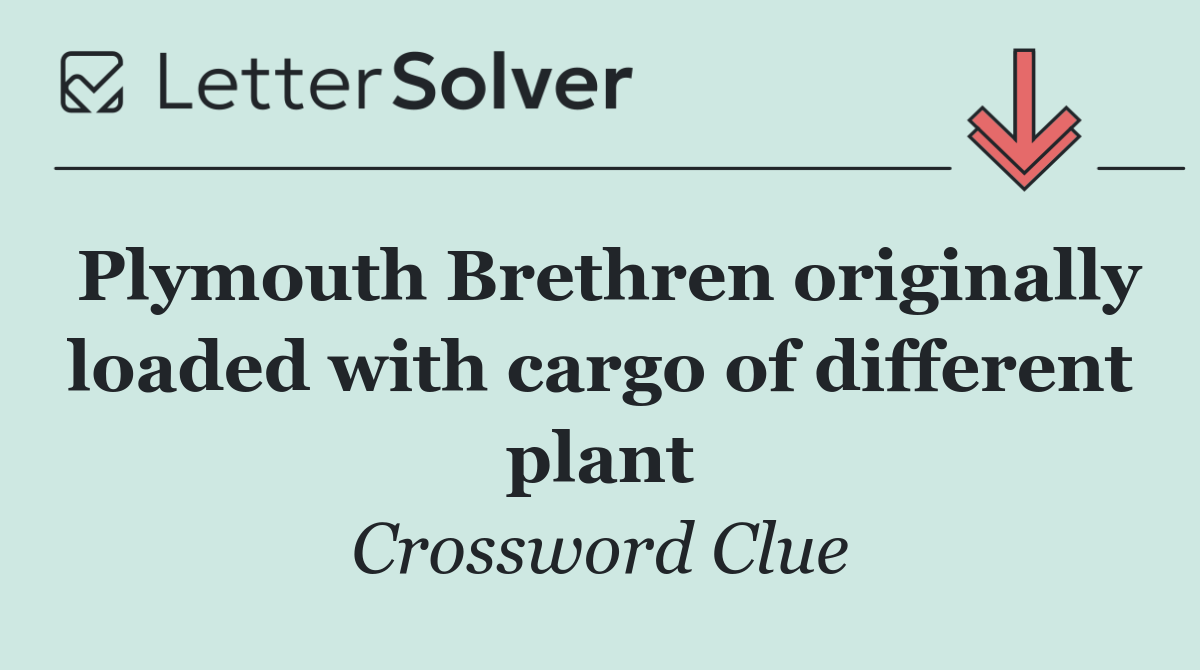 Plymouth Brethren originally loaded with cargo of different plant