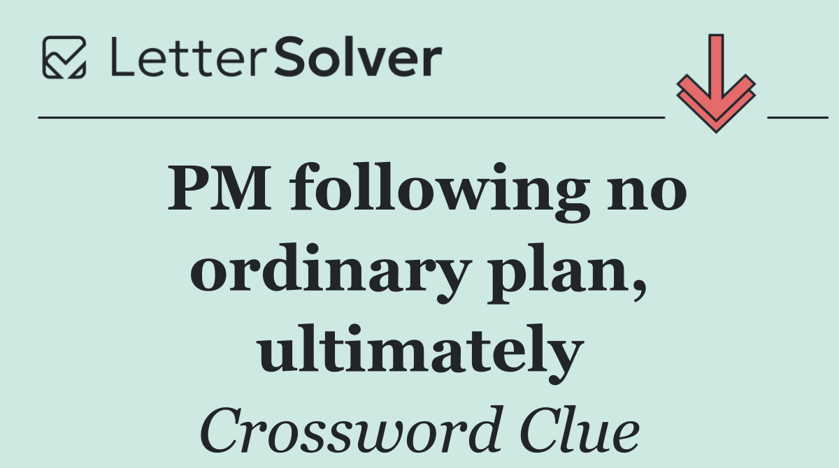 PM following no ordinary plan, ultimately
