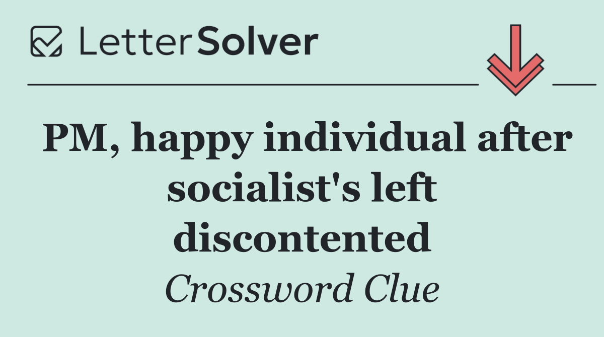 PM, happy individual after socialist's left discontented