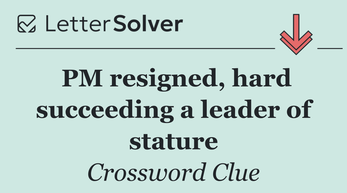 PM resigned, hard succeeding a leader of stature