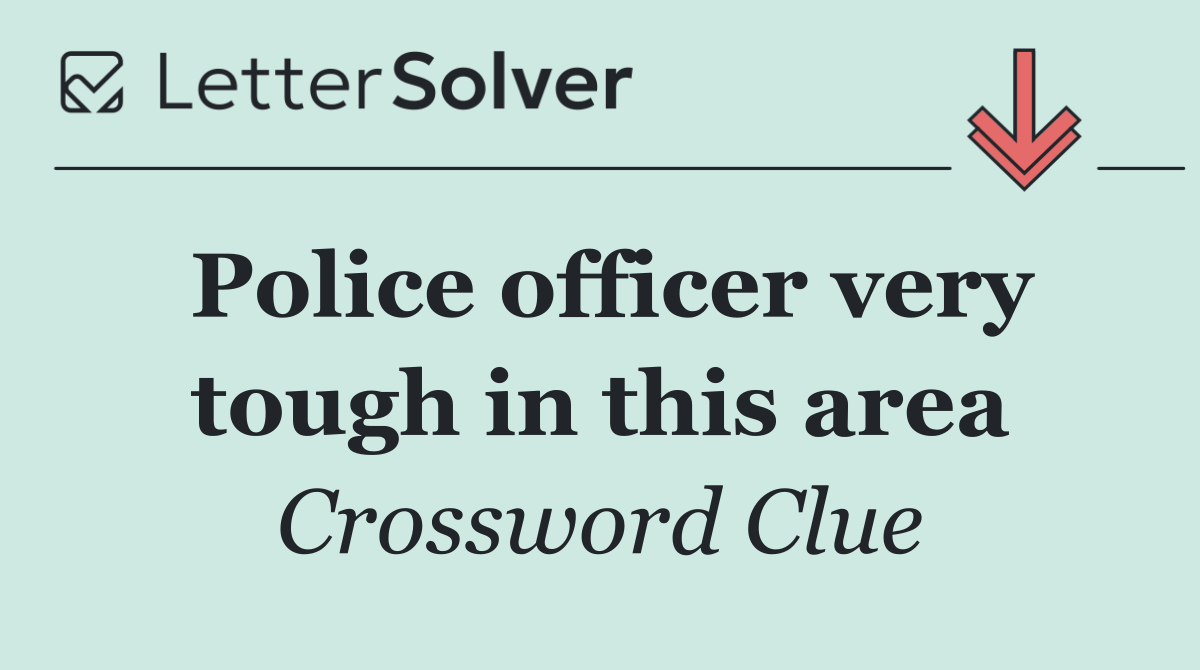 Police officer very tough in this area