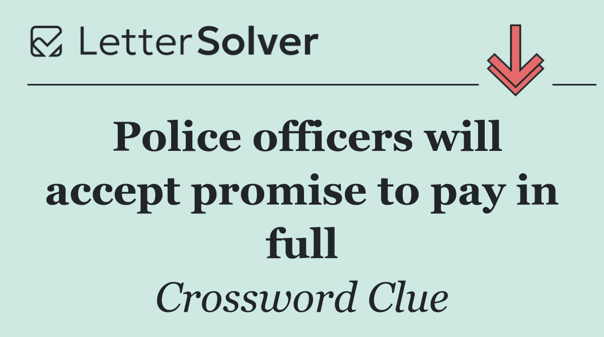 Police officers will accept promise to pay in full