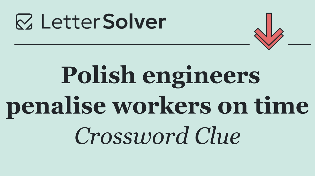 Polish engineers penalise workers on time