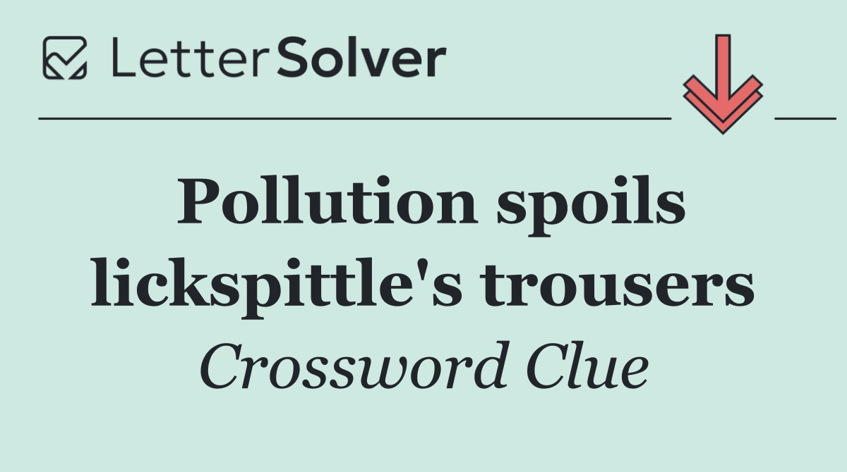 Pollution spoils lickspittle's trousers
