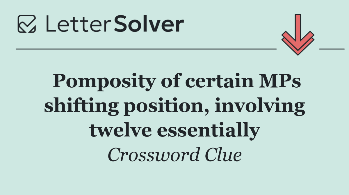 Pomposity of certain MPs shifting position, involving twelve essentially