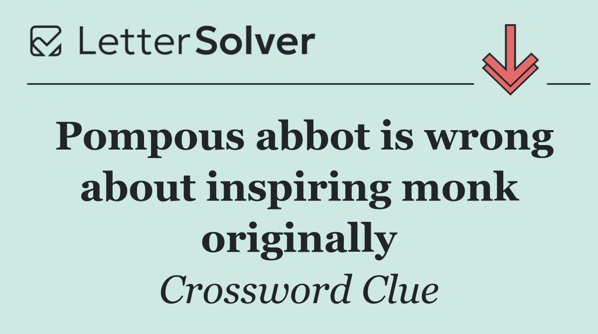 Pompous abbot is wrong about inspiring monk originally
