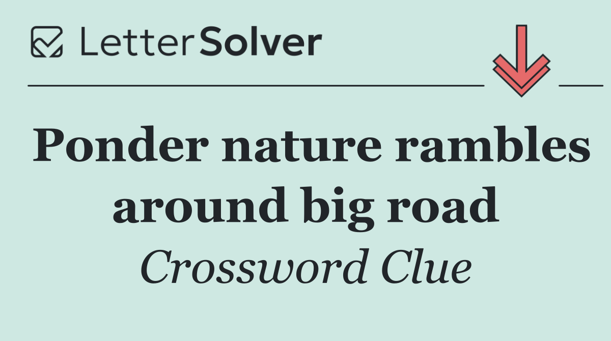 Ponder nature rambles around big road