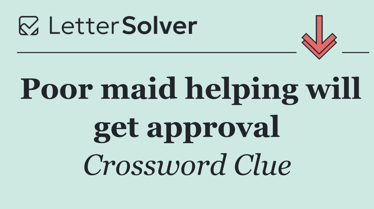 Poor maid helping will get approval