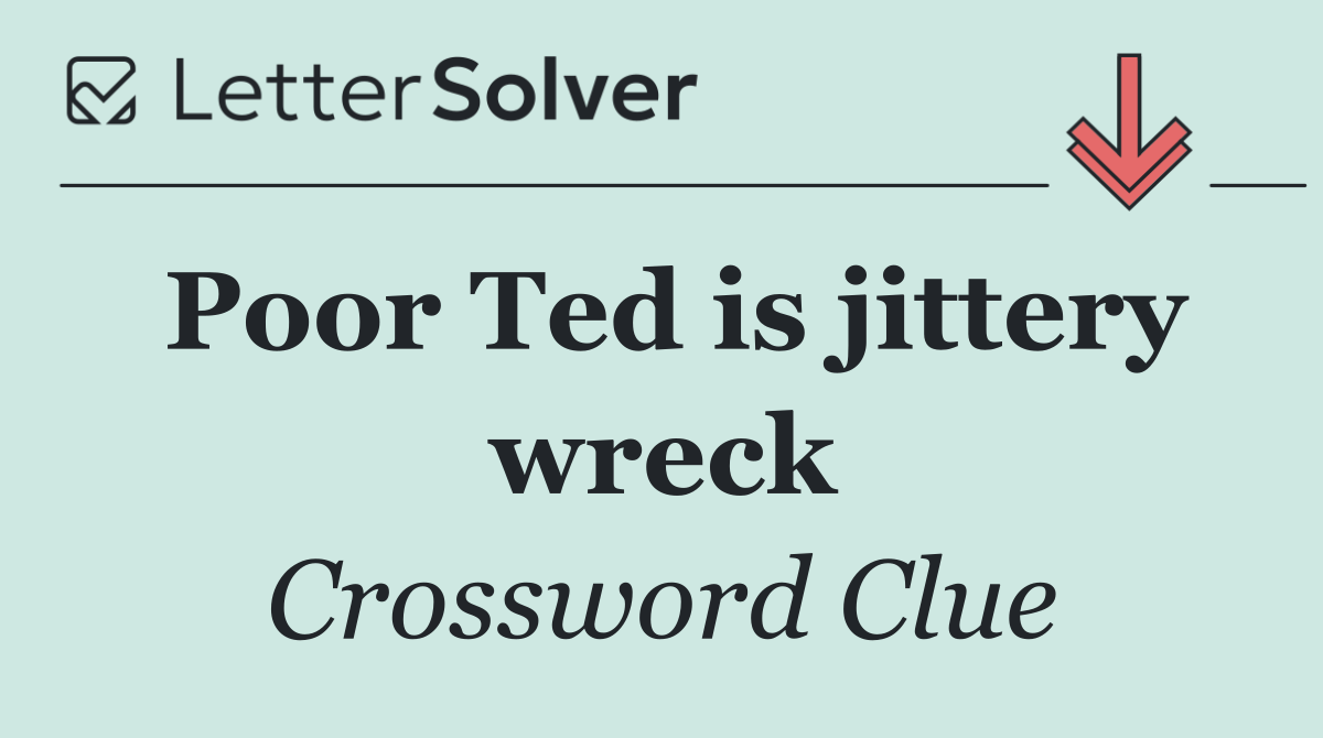 Poor Ted is jittery wreck