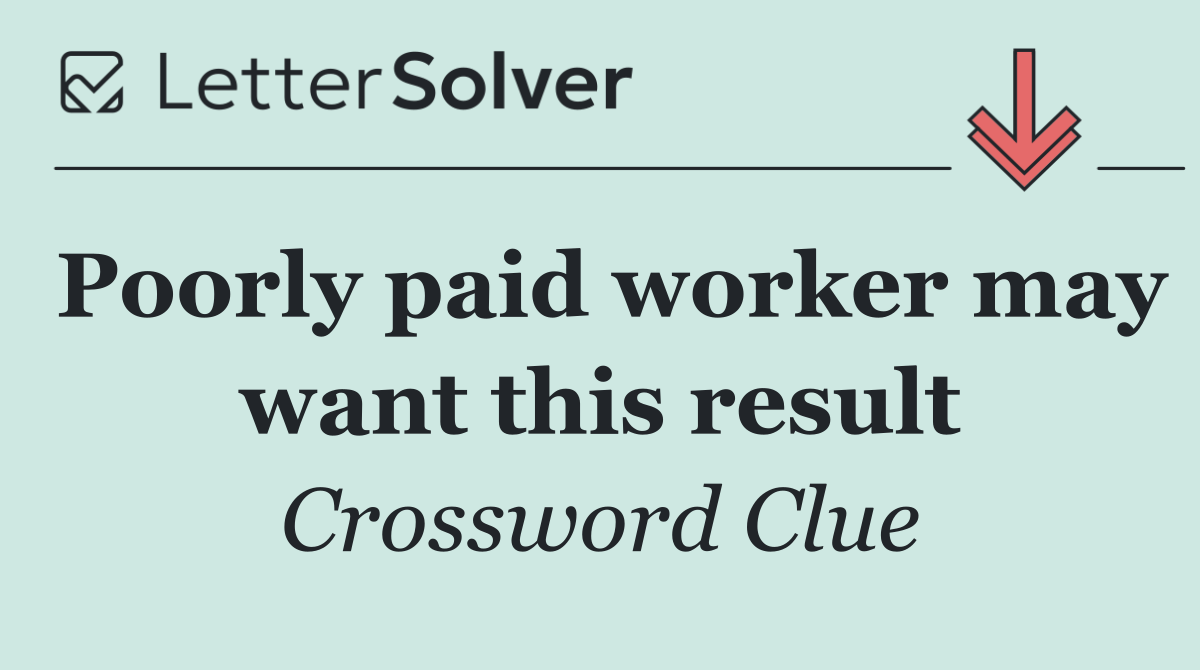 Poorly paid worker may want this result